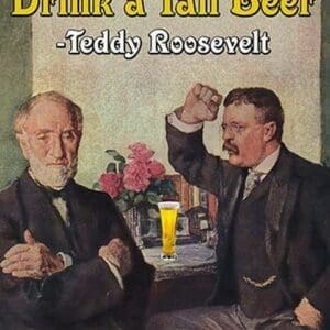 Walk Softly & Carry a Tall Beer - Theodore 'Teddy' Roosevelt by Wilbur Pierce - Art Print