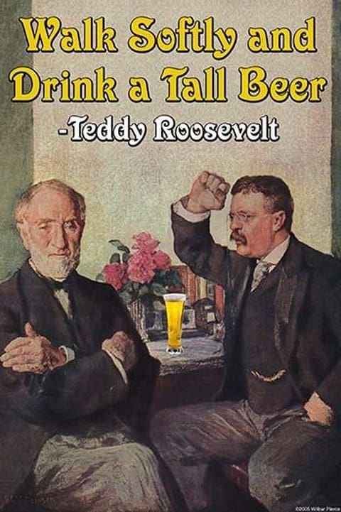 Walk Softly & Carry a Tall Beer - Theodore 'Teddy' Roosevelt by Wilbur ...