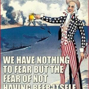 We Have Nothing to Fear but the Fear of Not Having Beer Itself - Franklin Delano Roosevelt by Wilbur Pierce - Art Print