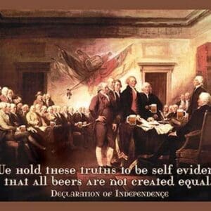 We hold these truths that all beers are not created equal - Declaration of Independence by Wilbur Pierce - Art Print
