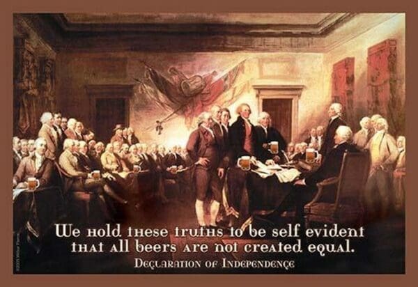 We hold these truths that all beers are not created equal - Declaration of Independence by Wilbur Pierce - Art Print
